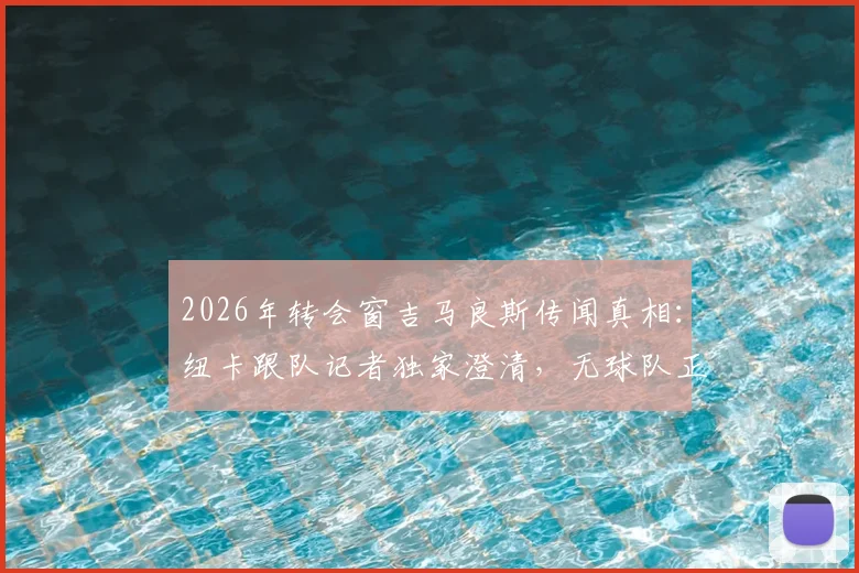 2026年转会窗吉马良斯传闻真相:纽卡跟队记者独家澄清,无球队正式接触纯属炒作