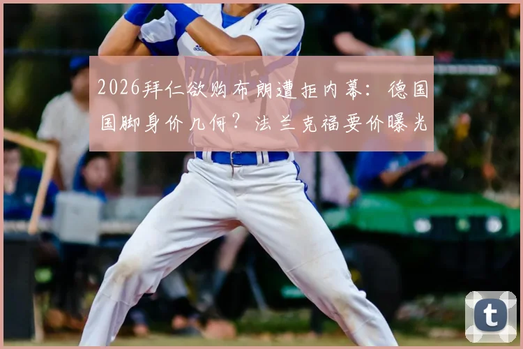 2026拜仁欲购布朗遭拒内幕:德国国脚身价几何?法兰克福要价曝光,转会僵局解析