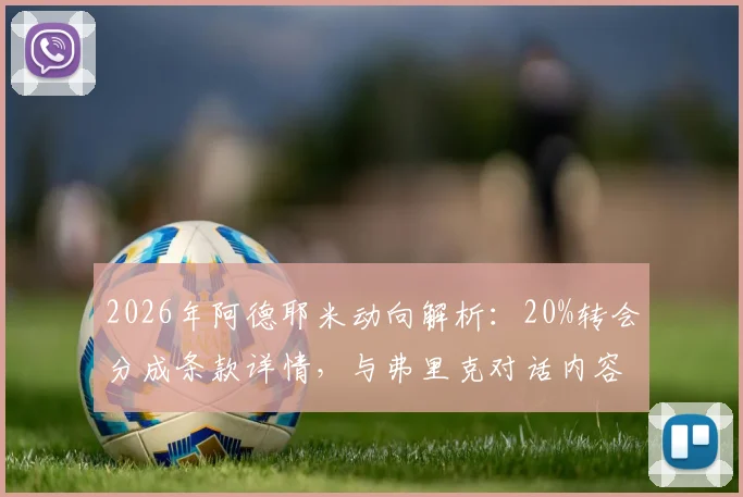 2026年阿德耶米动向解析:20%转会分成条款详情,与弗里克对话内容及潜在下家分析